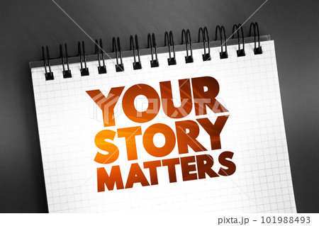 Your Story Matters text quote on notepad, concept background Your Story Matters text quote on notepad, concept background 101988493