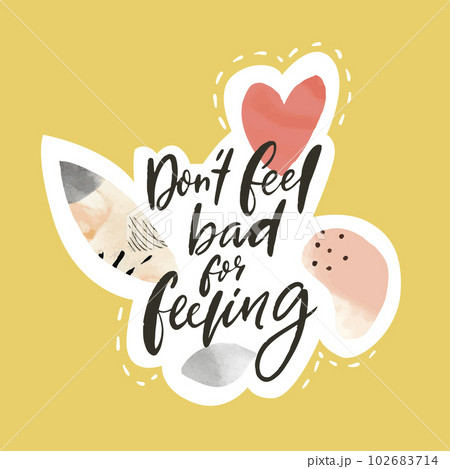 Dont feel bad for feeling. Inspirational quote, modern collage style vector print for posters, apparel, social media. 102683714