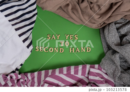 SAY YES TO SECOND HAND text on clothes assortment Second hand sustainable shopping. Capsule minimal wardrobe. Sustainable fashion overconsumption, conscious buying consumption, slow fashion SAY YES TO SECOND HAND text on clothes assortment Second hand sustainable shopping. Capsule minimal wardrobe. Sustainable fashion overconsumption, conscious buying consumption, slow fashion 103213578