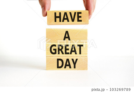 Have a great day symbol. Concept words Have a great day on wooden blocks. Beautiful white table white background. Businessman hand. Business, psychological Have a great day concept. Copy space. 103269789