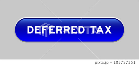 Blue color capsule shape button with word deferred tax on gray background 103757351