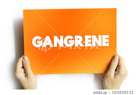 Gangrene is death of body tissue due to a lack of blood flow or a serious bacterial infection, text concept on card Gangrene is death of body tissue due to a lack of blood flow or a serious bacterial infection, text concept on card 103839132
