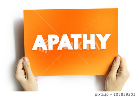 Apathy is a lack of feeling, emotion, interest, or concern about something, text concept on card for presentations and reports Apathy is a lack of feeling, emotion, interest, or concern about something, text concept on card for presentations and reports 103839203