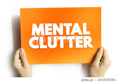 Mental Clutter - takes up space in our brain, but continues to live rent-free as we feed and otherwise sustain it, text concept on card Mental Clutter - takes up space in our brain, but continues to live rent-free as we feed and otherwise sustain it, text concept on card 103839361
