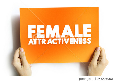 Female Attractiveness is the degree to which a person's physical features are considered aesthetically pleasing or beautiful, text concept on card Female Attractiveness is the degree to which a person's physical features are considered aesthetically pleasing or beautiful, text concept on card 103839368