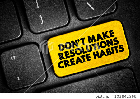 Don't Make Resolutions Create Habits text button on keyboard, concept background Don't Make Resolutions Create Habits text button on keyboard, concept background 103841569