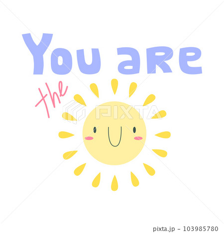 Bright childish lettering you are the sun with smiling sun with red cheeks, colorful print 103985780