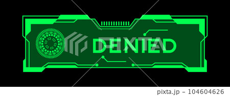 Green color of futuristic hud banner that have word denied on user interface screen on black background Green color of futuristic hud banner that have word denied on user interface screen on black background 104604626