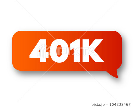 401K - retirement savings and investing plan that employers offer, text concept message bubble 104838467