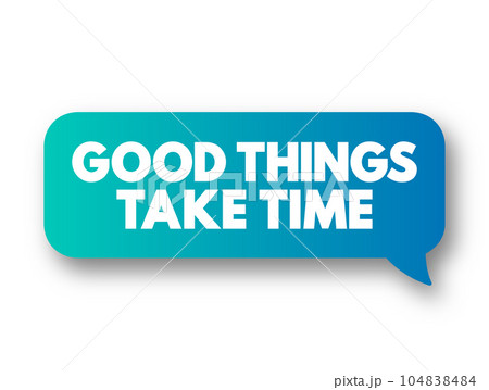 Good Things Take Time text message bubble, concept background 104838484
