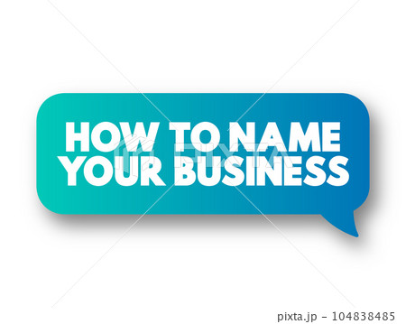 How To Name Your Business text message bubble, concept background 104838485