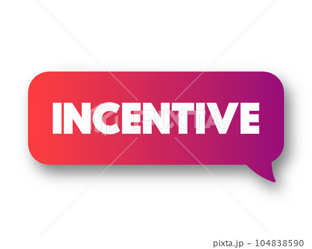 Incentive - thing that motivates or encourages someone to do something, text concept message bubble Incentive - thing that motivates or encourages someone to do something, text concept message bubble 104838590
