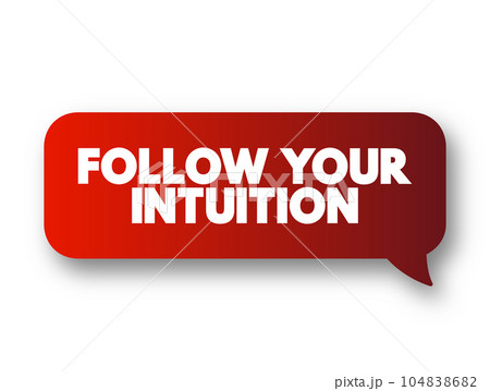 Follow Your Intuition - you do not have to put conscious thought into making a decision, text concept message bubble 104838682