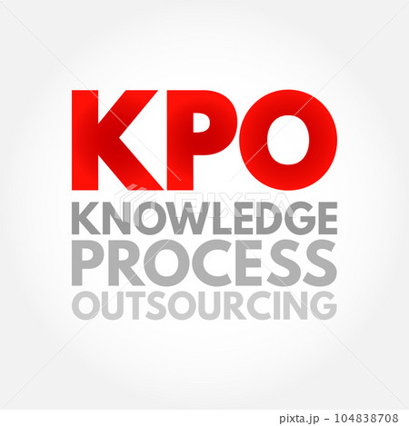 KPO Knowledge Process Outsourcing - outsourcing of core information-related business activities which are competitively important of a company's value chain, acronym text concept background KPO Knowledge Process Outsourcing - outsourcing of core information-related business activities which are competitively important of a company's value chain, acronym text concept background 104838708