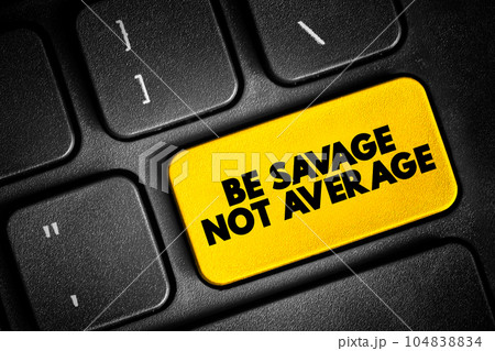Be Savage Not Average text quote button on keyboard, concept background 104838834