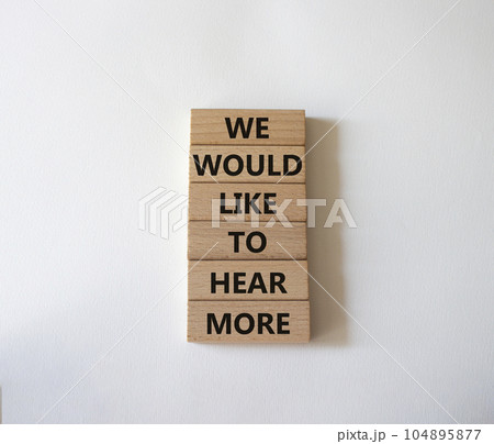 We would like to hear more symbol. Wooden blocks with words We would like to hear more. Beautiful white background. Business and We would like to hear more. Copy space. We would like to hear more symbol. Wooden blocks with words We would like to hear more. Beautiful white background. Business and We would like to hear more. Copy space. 104895877