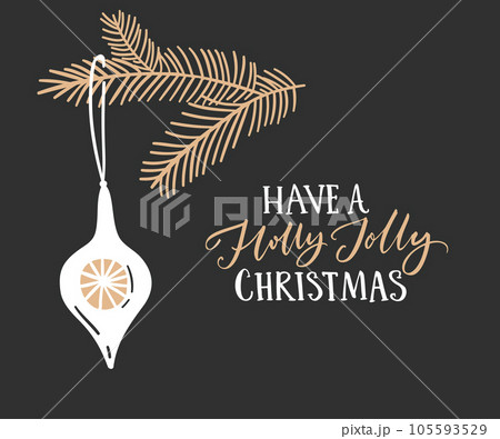 Have a holly jolly Christmas greeting card, gold calligraphy on dark black background. Simple and elegant vector Christmas illustration with fir branch and hanging decoration 105593529