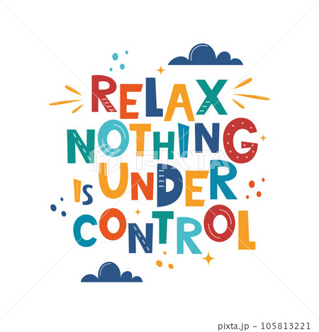 Relax Nothing is Under Control. Hand drawn motivation lettering phrase for poster, logo, greeting card, banner, cute cartoon print, children's room decor. Vector illustration. Relax Nothing is Under Control. Hand drawn motivation lettering phrase for poster, logo, greeting card, banner, cute cartoon print, children's room decor. Vector illustration. 105813221