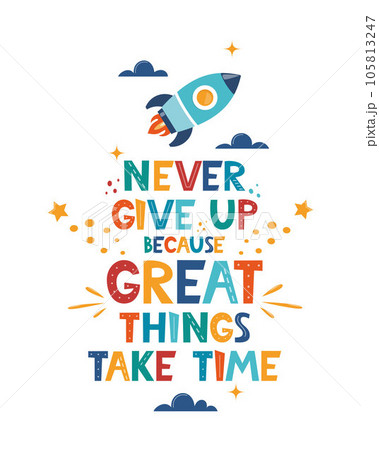 Cute cartoon print with rocket and lettering Never Give Up Great Things Take Time. Cute design for children's fashion fabrics, textile graphics, prints. Motivaton slogan for kids. Vector. Cute cartoon print with rocket and lettering Never Give Up Great Things Take Time. Cute design for children's fashion fabrics, textile graphics, prints. Motivaton slogan for kids. Vector. 105813247