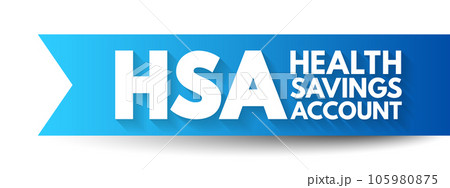 HSA Health Savings Account - tax-advantaged account to help people save for medical expenses that are not reimbursed by high-deductible health plans, acronym text concept background 105980875