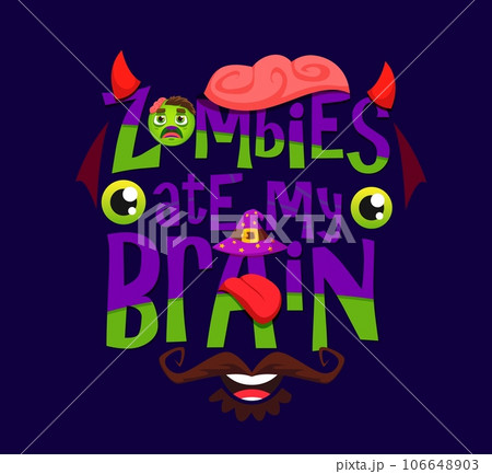 Zombie ate my brain Halloween quote, vector horror holiday typography. Funny type with cartoon scary monsters letters characters. Spooky zombie or devil with witch hat, demon horns and brain Zombie ate my brain Halloween quote, vector horror holiday typography. Funny type with cartoon scary monsters letters characters. Spooky zombie or devil with witch hat, demon horns and brain 106648903