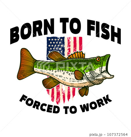 Born to fish forced to work. Bass fish on - Stock Illustration  [107372564] - PIXTA