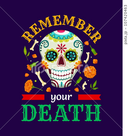 Mexican quote Remember Your Death for T-shirt print on Dia de Los Muertos or Day of Dead holiday, vector calavera skull. Mexican ornament of skeleton bones and marigold flowers and painted skull 107420463