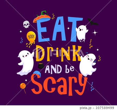 Halloween holiday quote eat drink and be scary. Cartoon vector funny lettering with cute ghosts, sweets, bat and confetti. Template for banner, typography poster, greeting card, party invitation Halloween holiday quote eat drink and be scary. Cartoon vector funny lettering with cute ghosts, sweets, bat and confetti. Template for banner, typography poster, greeting card, party invitation 107589499