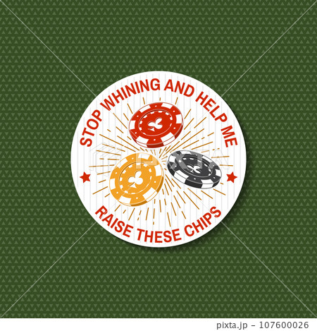 Gambling lucky sticker, logo, badge design with casino chips silhouette. Stop Whining And Help Me Raise These Chips. Vector. Casino chips for poker or roulette for gambling industry, sport lottery Gambling lucky sticker, logo, badge design with casino chips silhouette. Stop Whining And Help Me Raise These Chips. Vector. Casino chips for poker or roulette for gambling industry, sport lottery 107600026