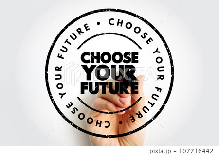 Choose Your Future text stamp, concept background Choose Your Future text stamp, concept background 107716442