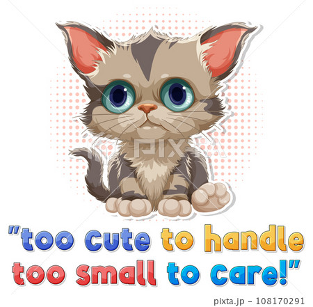 Cute cat with too cute to handle too small to care text 108170291