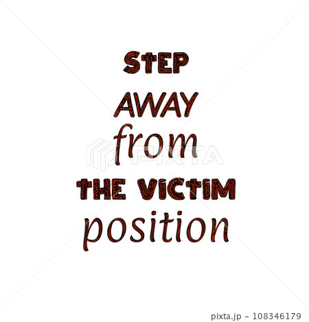 Conceptual motivational vector quote. Step away from the victim position. Lettering on white background. Conceptual motivational vector quote. Step away from the victim position. Lettering on white background. 108346179