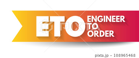 ETO Engineer to Order - type of manufacturing where a product is engineered and produced after an order has been received, acronym concept for presentations and reports 108965468