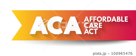 ACA Affordable Care Act - comprehensive health insurance reforms and tax provisions, acronym text concept background ACA Affordable Care Act - comprehensive health insurance reforms and tax provisions, acronym text concept background 108965476