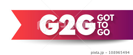 G2G - Got To Go acronym, text concept for presentations and reports 108965494