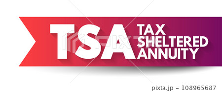 TSA - Tax-Sheltered Annuity is a retirement plan offered by public schools and certain tax-exempt organizations, acronym text concept background TSA - Tax-Sheltered Annuity is a retirement plan offered by public schools and certain tax-exempt organizations, acronym text concept background 108965687