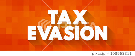 Tax Evasion is an illegal attempt to defeat the imposition of taxes by individuals, corporations, trusts, text concept background Tax Evasion is an illegal attempt to defeat the imposition of taxes by individuals, corporations, trusts, text concept background 108965811