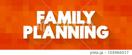 Family Planning is the consideration of the number of children a person wishes to have, including the choice to have no children, text concept background Family Planning is the consideration of the number of children a person wishes to have, including the choice to have no children, text concept background 108966017
