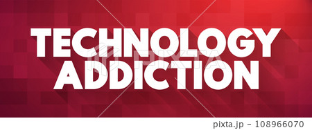 Technology Addictions is characterized by excessive controlled preoccupations, behaviours regarding computer use and internet access, text concept background Technology Addictions is characterized by excessive controlled preoccupations, behaviours regarding computer use and internet access, text concept background 108966070