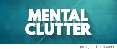 Mental Clutter - takes up space in our brain, but continues to live rent-free as we feed and otherwise sustain it, text concept background 108966094