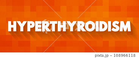 Hyperthyroidism - occurs when your thyroid gland produces too much of the hormone thyroxine, text concept for presentations and reports 108966118