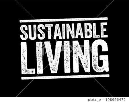 Sustainable Living - lifestyle that attempts to reduce the use of Earth's natural resources by an individual or society, text concept stamp 108966472