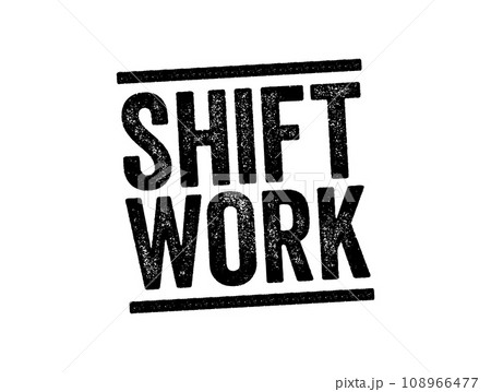 Shift Work is an employment practice designed to provide service across, all 24 hours of the clock each day of the week, text stamp concept background 108966477