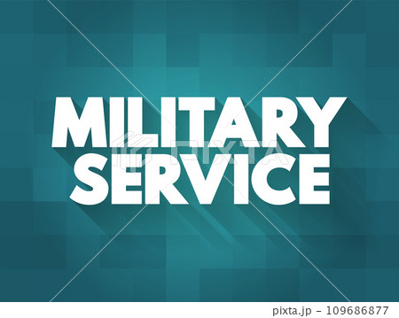 Military Service is service by an individual or group in an army, air forces, and naval forces, text concept for presentations and reports Military Service is service by an individual or group in an army, air forces, and naval forces, text concept for presentations and reports 109686877