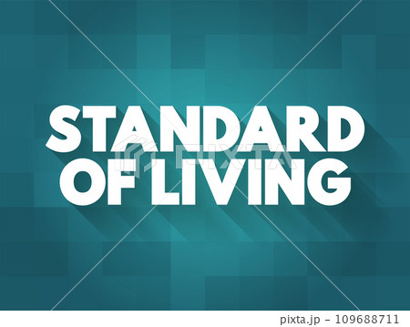Standard of Living is the level of income, comforts and services available, generally applied to a society or location, text concept background Standard of Living is the level of income, comforts and services available, generally applied to a society or location, text concept background 109688711