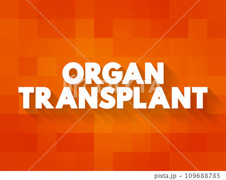 Organ Transplant is a medical procedure in which an organ is removed from one body and placed in the body of a recipient, text concept background 109688785