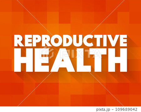 Reproductive Health - condition of male and female reproductive systems during all life stages, text concept background Reproductive Health - condition of male and female reproductive systems during all life stages, text concept background 109689042