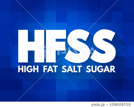 HFSS (High Fat Salt Sugar) acronym - term for food and beverage products which are high in saturated fat, salt and sugar, text concept background HFSS (High Fat Salt Sugar) acronym - term for food and beverage products which are high in saturated fat, salt and sugar, text concept background 109689558