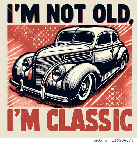 Text I'm not old, I'm classic,design for the retro car enthusiast with a love. 110506379