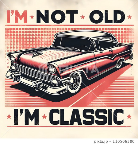 Text I'm not old, I'm classic,design for the retro car enthusiast with a love. 110506380
